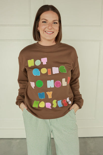 I WON'T HOLD MY HORSES SWEATSHIRT